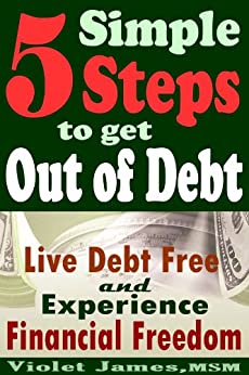 5 Simple Steps to Get Out of Debt: Live Debt-Free & Experience Financial Freedom