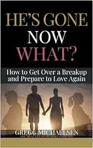 He's Gone Now What?: How to Get Over a Breakup and Prepare to Love Again (Relationship and Dating Advice for Women)