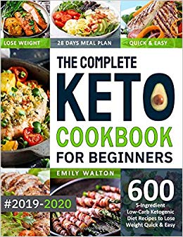 The Complete Keto Cookbook for Beginners #2019-2020: 600 5-Ingredient Low-Carb Ketogenic Diet Recipes to Lose Weight Quick & Easy (28 Days Meal Plan Included)