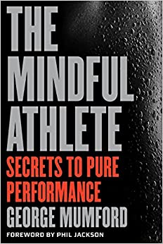 The Mindful Athlete: Secrets to Pure Performance: Secrets to Peak Performance