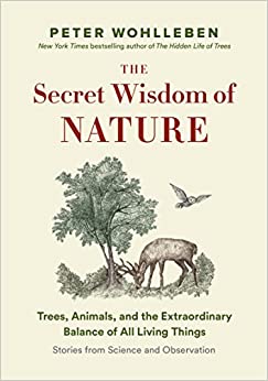 The Secret Wisdom of Nature: Trees, Animals, and the Extraordinary Balance of All Living Things  -― Stories from Science and Observation (The Mysteries of Nature)