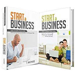 Start an Online Business: (2 Manuscripts - How to Work from Home Generating Passive Income with Amazon FBA and Selling Online Courses)