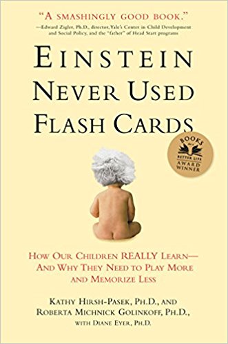 Einstein Never Used Flash Cards: How Our Children Really Learn--and Why They Need to Play More and Memorize Less