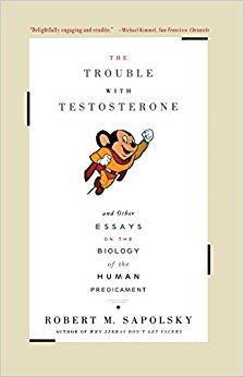 The Trouble With Testosterone: And Other Essays On The Biology Of The Human Predicament