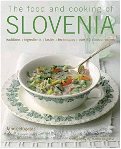 The Food and Cooking of Slovenia: Traditions, ingredients, tastes & techniques in over 60 classic recipes