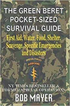 The Green Beret Pocket-Sized Survival Guide: First Aid, Water, Food, Shelter, Scavenge, Specific Emergencies and Disasters (The Green Beret Guide)