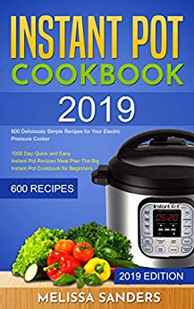Instant Pot Cookbook #2019: 600 Deliciously Simple Recipes for Your Electric Pressure Cooker:1000 Day Quick and Easy Instant Pot Recipes Meal Plan:The Big Instant Pot Cookbook for Beginners