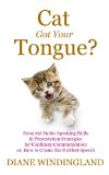 Cat Got Your Tongue Powerful Public Speaking Skills and Presentation Strategies for Confident Communication or How to Create the Purrfect Speech