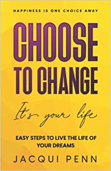 Choose to Change: It´s your life: 25 steps to self-discovery and peace of mind (Happiness is One Choice Away)