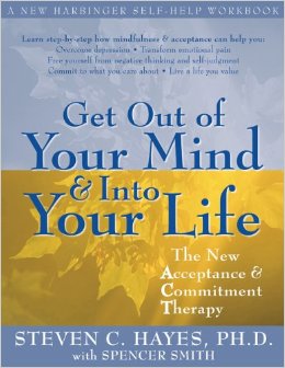 Get Out of Your Mind and Into Your Life: The New Acceptance and Commitment Therapy (A New Harbinger Self-Help Workbook)