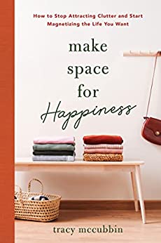 Make Space for Happiness: How to Stop Attracting Clutter and Start Magnetizing the Life You Want