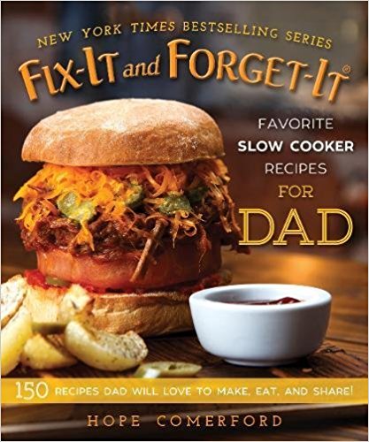 Fix-It and Forget-It Favorite Slow Cooker Recipes for Dad: 150 Recipes Dad Will Love to Make, Eat, and Share!