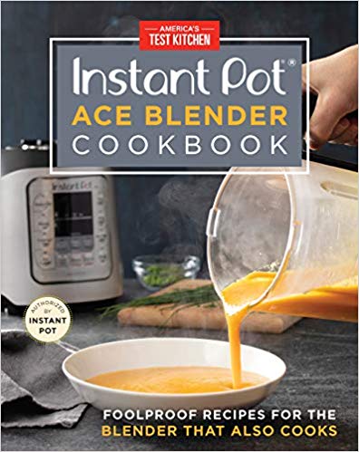 Instant Pot Ace Blender Cookbook: Foolproof Recipes for the Blender That Also Cooks