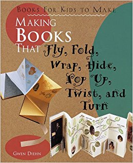 Making Books That Fly, Fold, Wrap, Hide, Pop Up, Twist, And Turn: Books for Kids to Make