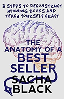 The Anatomy of a Best Seller: 3 Steps to Deconstruct Winning Books and Teach Yourself Craft (Better Writers Series)