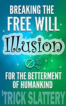 Breaking the Free Will Illusion for the Betterment of Humankind