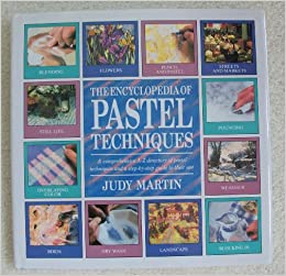 The Encyclopedia of Pastel Techniques: A Comprehensive A-Z Directory of Pastel Techniques and a Step-by-Step Guide to Their Use