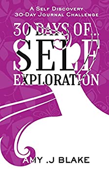 30 Day Journal: 30 Days Of Self Exploration - A Self Discovery 30-Day Journal Challenge - Gain Awareness In Less Than 10 Minutes A Day - Vol 1 (Self Discovery 30-Day Challenge Series)