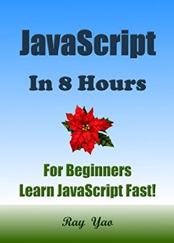 JAVASCRIPT: JavaScript in 8 Hours, For Beginners, Learn JavaScript Fast! A Smart Way to Learn JS, Plain & Simple, Learn JS Programming Language in Easy Steps, A Beginner’s Guide, Start Coding Today!