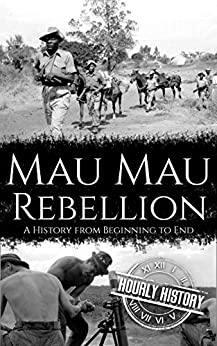 Mau Mau Rebellion: A History from Beginning to End