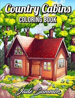 Country Cabins Coloring Book: For Adults with Rustic Cabins, Charming Interior Designs, Beautiful Landscapes, and Peaceful Nature Scenes