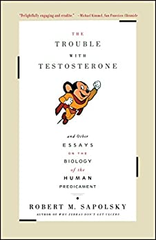 The Trouble With Testosterone: And Other Essays On The Biology Of The Human Predi