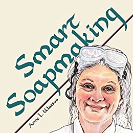 Smart Soapmaking: The Simple Guide to Making Soap Quickly, Safely, and Reliably, or How to Make Luxurious Soaps for Family, Friends, and Yourself (Anne's Soap Making Books)