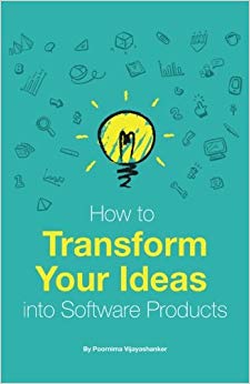 How to Transform Your Ideas Into Software Products: A step-by-step guide for validating your ideas and bringing them to life!