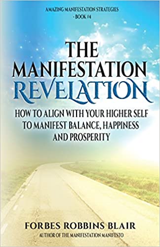 The Manifestation Revelation: How to Align with Your Higher Self to Manifest Balance, Happiness and Prosperity (The Amazing Manifestation Strategies)