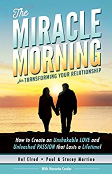 The Miracle Morning for Transforming Your Relationship: How to Create an Unshakeable LOVE and Unleashed PASSION that Lasts a Lifetime!