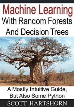Machine Learning With Random Forests And Decision Trees: A Mostly Intuitive Guide, But Also Some Python