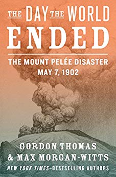The Day the World Ended: The Mount Pelée Disaster: May 7, 1902