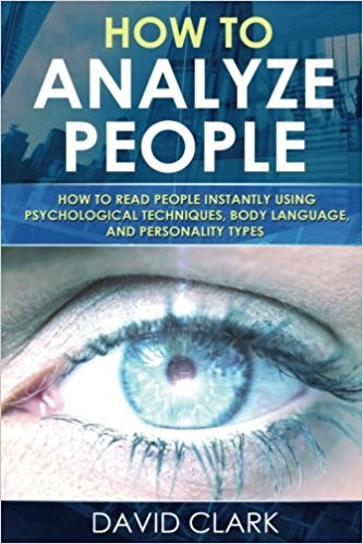 How to Analyze People: How to Read People Instantly Using Psychological Techniques, Body Language, and Personality Types (Volume 2)