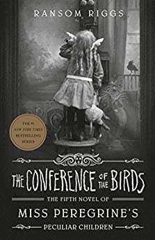 The Conference of the Birds (Miss Peregrine's Peculiar Children Book 5)