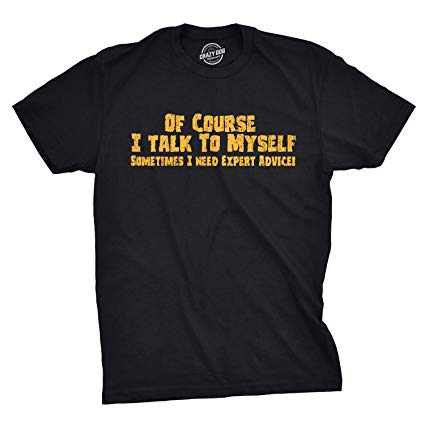 Mens of Course I Talk to Myself Sometimes I Need Expert Advice Funny Sarcasm T Shirt