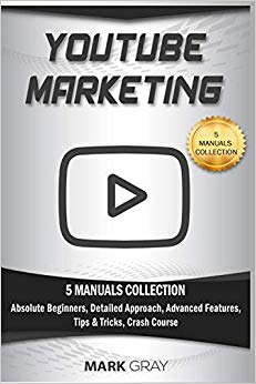 YouTube Marketing: 5 Manuals Collection (Absolute Beginners, Detailed Approach, Advanced Features, Tips & Tricks, Crash Course)