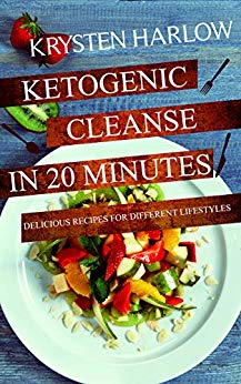 Ketogenic Cleanse in 20 Minutes: Delicious Recipes for Different Lifestyles