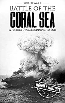 Battle of the Coral Sea - World War II: A History from Beginning to End (World War 2 Battles)