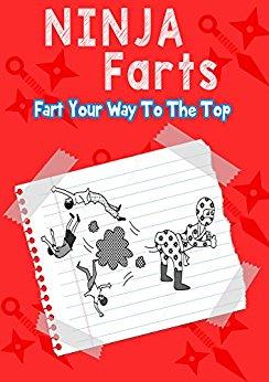 Ninja Farts: Fart Your Way To The Top...A Hilarious Book for Kids Age 6-10 (Ninja Fart Diaries Book 1)