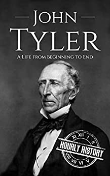 John Tyler: A Life from Beginning to End (Biographies of US Presidents)