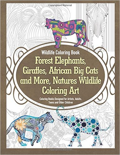 Wildlife Coloring Book Forest Elephants, Giraffes, African Big Cats and More, Natures Wildlife Coloring Art Coloring Books Designed for Artists, Adults, Teens and Older Children (Volume 1)