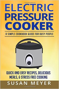 Electric Pressure Cooker Recipes A Simple Cookbook Guide for Busy People - Quick and Easy Recipes Delicious Meals and Stress-Free cooking