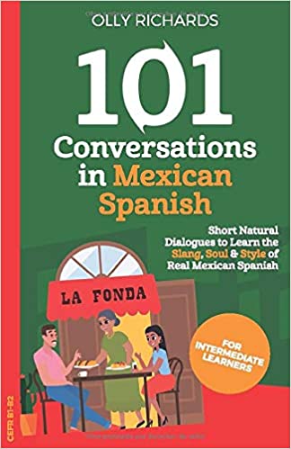 101 Conversations in Mexican Spanish: Short Natural Dialogues to Learn the Slang, Soul, & Style of Mexican Spanish (Spanish Edition)