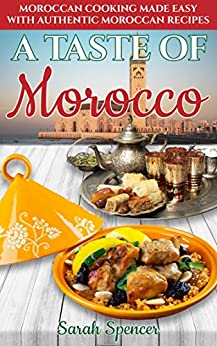A Taste of Morocco: Moroccan Cooking Made Easy with Authentic Moroccan Recipes (Best Recipes from Around the World)