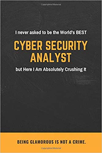 I Never Asked to Be the World's Best Cyber Security Analyst but Here I Am Absolutely Crushing It.: Lined Journal Coworker Notebook Funny Gift for ... Daily Boss and Coworker Fun Gift Ideas