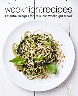 Weeknight Recipes: Essential Recipes for Delicious Weeknight Meals (2nd Edition)