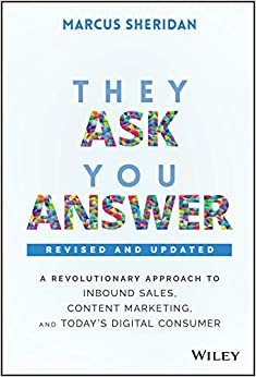 They Ask, You Answer: A Revolutionary Approach to Inbound Sales, Content Marketing, and Today's Digital Consumer, Revised & Updated