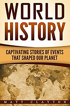 World History: Captivating Stories of Events That Shaped Our Planet (Forgotten History, History of the World, History Books)
