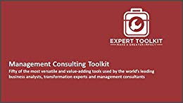 The Management Consulting Toolkit: Fifty of the most versatile and value-adding tools used by the world’s leading business analysts, transformation experts and management consultants.