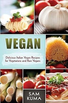 Vegan: Delicious Italian Vegan Recipes for Vegetarians and Raw Vegans (The Ultimate Vegan Lifestyle)